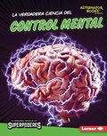 Cover: La verdadera ciencia del control mental (The Real Science of Mind Control) - Lerner Publishing Group