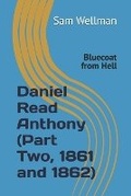 Cover: Daniel Read Anthony (Part Two, 1861 and 1862) - Wild Centuries Press