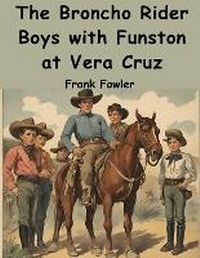 Enlarge image Cover: The Broncho Rider Boys with Funston at Vera Cruz - Intell Book Publishers
