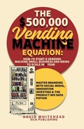 Cover: The $500,000 Vending Machine Equation - Silk Publishing