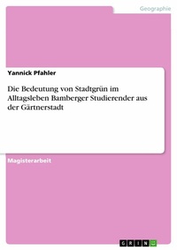 Abbildung von: Die Bedeutung von Stadtgrün im Alltagsleben Bamberger Studierender aus der Gärtnerstadt - GRIN Verlag