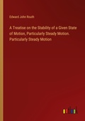 Cover: A Treatise on the Stability of a Given State of Motion, Particularly Steady Motion. Particularly Steady Motion - Outlook Verlag