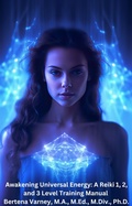 Cover: Awakening Universal Energy: A Reiki 1, 2, and 3 Level Training Manual - Bertena Varney