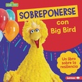 Cover: Sobreponerse con Big Bird (Bouncing Back with Big Bird) - Lerner Publishing Group