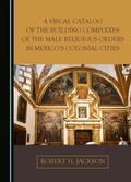 Cover: Visual Catalog of the Building Complexes of the Male Religious Orders in Mexico's Colonial Cities - Cambridge Scholars Publishing
