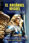 Cover: El Arcangel Miguel - Guia Practica Para Invocar Su Proteccion Divina, Milagros Y Ayuda Celestial - TusDecretos.com