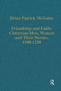 Abbildung von: Friendship and Faith: Cistercian Men, Women, and Their Stories, 1100-1250 - Routledge