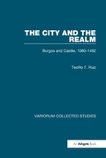 Cover: The City and the Realm: Burgos and Castile, 1080-1492 - Routledge