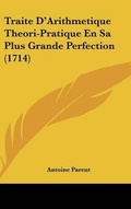 Cover: Traite D'Arithmetique Theori-Pratique En Sa Plus Grande Perfection (1714) - Kessinger Publishing