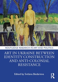 Abbildung von: Art in Ukraine Between Identity Construction and Anti-Colonial Resistance - Routledge
