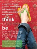 Cover: Think Confident, Be Confident for Teens - New Harbinger Publications