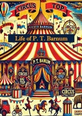 Cover: Life of P. T. Barnum, Written By Himself; Including His Golden Rules For Money-Making [Expanded 1888 edition] - Porirua Publishing