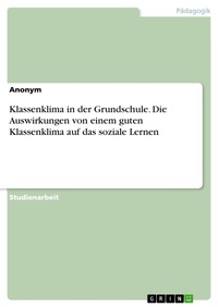 Abbildung von: Klassenklima in der Grundschule. Die Auswirkungen von einem guten Klassenklima auf das soziale Lernen - GRIN Verlag