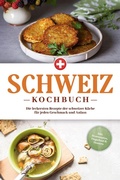 Bild: Schweiz Kochbuch: Die leckersten Rezepte der schweizer K&uuml;che f&uuml;r jeden Geschmack und Anlass - inkl. Brotrezepten, Fingerfood & Desserts - Psiana Verlag