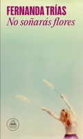 Cover: No sonaras flores / You Will Not Dream of Flowers - Literatura Random House
