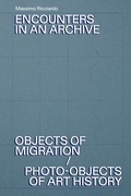 Cover: Encounters in an Archive - Objects of Migration / Photo-Objects of Art History - Edizioni Viaindustriae