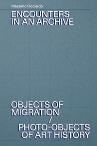 Enlarge image Cover: Encounters in an Archive - Objects of Migration / Photo-Objects of Art History - Edizioni Viaindustriae