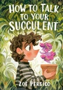 Cover: How to Talk to Your Succulent - Tundra Books