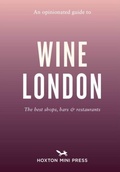 Cover: An Opinionated Guide to Wine London - Hoxton Mini Press