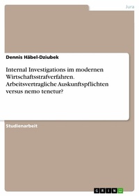Abbildung von: Internal Investigations im modernen Wirtschaftsstrafverfahren. Arbeitsvertragliche Auskunftspflichten versus nemo tenetur? - GRIN Verlag