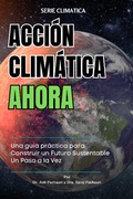 Cover: ACCI&Oacute;N CLIM&Aacute;TICA AHORA: Una gu&iacute;a pr&aacute;ctica para Construir un Futuro Sustentable Un Paso a la Vez - Ash Pachauri