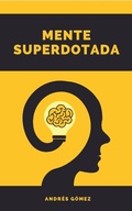 Cover: Mente Superdotada (Emprendedor Inteligente, #1) - Andr&eacute;s G&oacute;mez