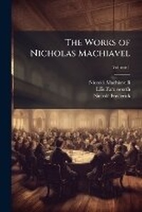 Enlarge image Cover: The Works of Nicholas Machiavel, Volume 1 - Nabu Press