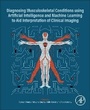 Cover: Diagnosing Musculoskeletal Conditions using Artifical Intelligence and Machine Learning to Aid Interpretation of Clinical Imaging - Academic Press