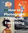 Cover: How to Photograph Absolutely Everything - Penguin Young Readers