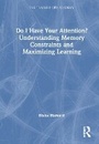 Cover: Do I Have Your Attention? Understanding Memory Constraints and Maximizing Learning - Routledge
