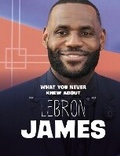 Cover: What You Never Knew About LeBron James - Raintree