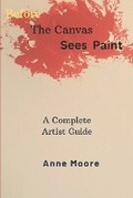 Cover: Before The Canvas Sees Paint - Anne Moore
