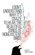 Cover: I Don't Understand Why It's Crazy to Hear the Beautiful Songs of Nonexistent Birds - Unsolicited Press