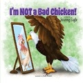 Cover: I'm NOT a Bad Chicken! - Bloom in the Dark, Inc.