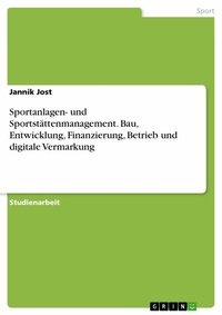 Abbildung von: Sportanlagen- und Sportstättenmanagement. Bau, Entwicklung, Finanzierung, Betrieb und digitale Vermarkung - GRIN Verlag