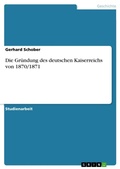 Cover: Die Gruendung des deutschen Kaiserreichs von 1870/1871 - GRIN Verlag