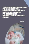 Bild: Tissue Engineering for Neonatal Congenital Heart Disease: A New Frontier in Pediatric Cardiac Care - tredition