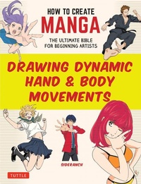 Enlarge image Cover: How to Create Manga: Drawing Dynamic Hand & Body Movements - Tuttle Publishing
