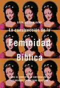 Cover: La construcci&oacute;n de la feminidad b&iacute;blica: C&oacute;mo se convirti&oacute; la subyugaci&oacute;n de las mujeres en doctrina cristiana - Editorial CLIE