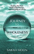 Cover: Journey to Wholeness: Healing the Past, Embracing Change, and Learning to Let Go - Sarah Moon