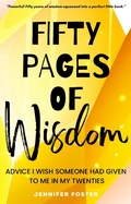 Cover: Fifty Pages of Wisdom - Advice I Wish Someone Had Given To Me In My Twenties - Jennifer Foster