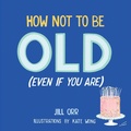 Cover: How Not to Be Old (Even If You Are) - Turner Publishing Company