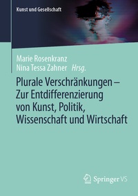 Abbildung von: Plurale Verschränkungen - Zur Entdifferenzierung von Kunst, Politik, Wissenschaft und Wirtschaft - Springer VS