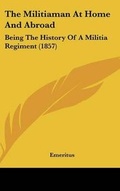 Cover: The Militiaman at Home and Abroad - Kessinger Publishing