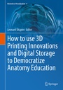 Cover: How to use 3D Printing Innovations and Digital Storage to Democratize Anatomy Education - Springer