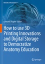 Cover: How to use 3D Printing Innovations and Digital Storage to Democratize Anatomy Education - Springer