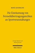 Abbildung von: Die Einräumung von Fernsehübertragungsrechten an Sportveranstaltungen - Mohr Siebeck