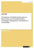 Cover: Konzeption und Implementierung von Retail Clinics im Gesundheitssektor. Grundlagen, Management und Transfer in Deutschland - GRIN Verlag