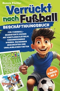 Abbildung von: Verrückt nach Fußball - für Kinder ab 8: Beschäftigungsbuch für fussballbegeisterte Kicker mit kniffligen Rätseln, faszinierendem Wissen, packenden Geschichten und unglaublichen Fakten - Wortwelten Verlag