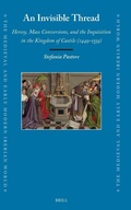 Cover: An Invisible Thread: Heresy, Mass Conversions, and the Inquisition in the Kingdom of Castile (1449-1559) - Brill